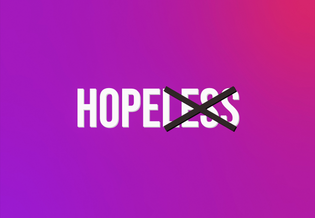 Don't despair. There is hope.